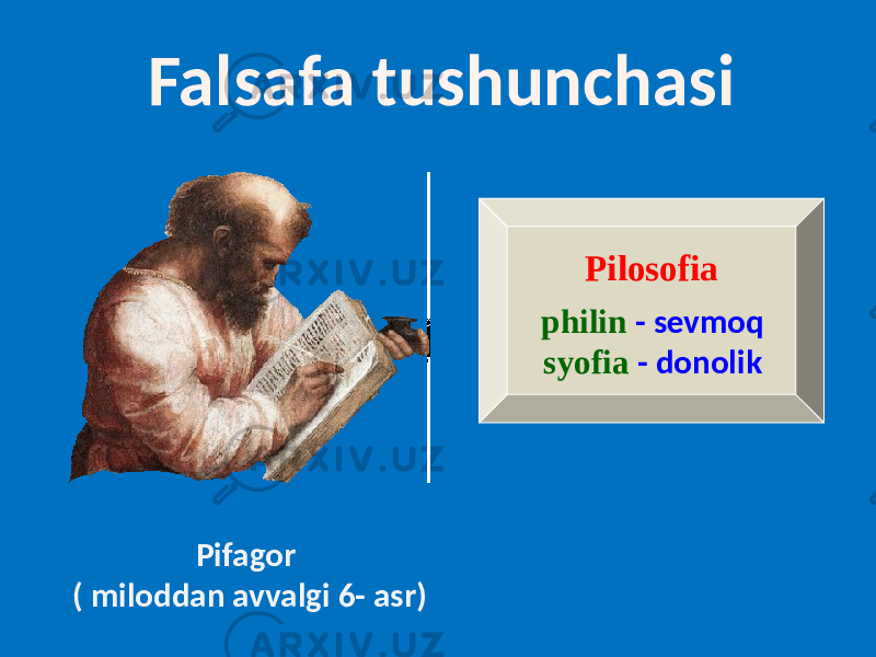 Falsafa tushunchasi Pifagor ( miloddan avvalgi 6- asr) Pilosofia philin - sevmoq syofia - donolik 