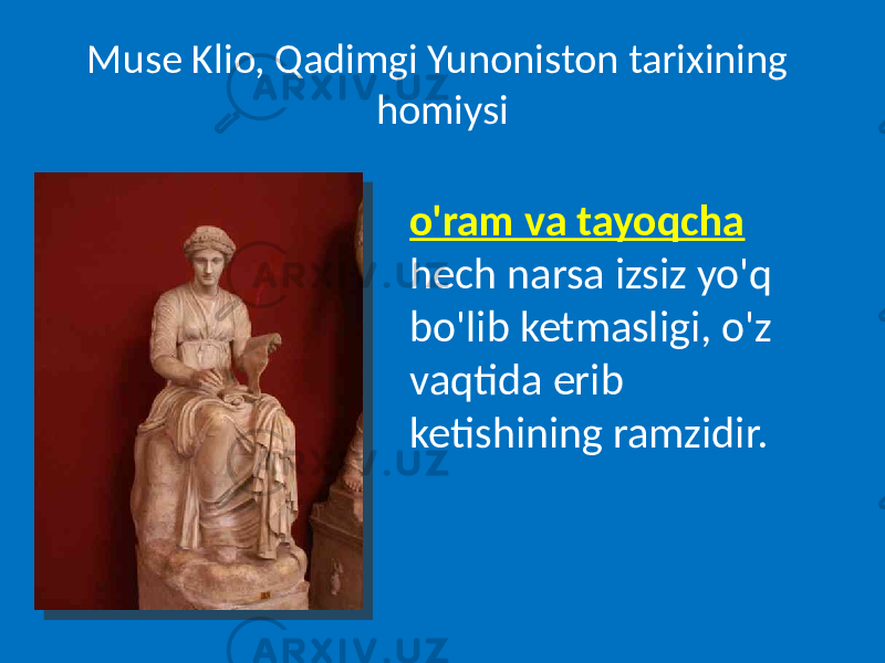 Muse Klio, Qadimgi Yunoniston tarixining homiysi o&#39;ram va tayoqcha hech narsa izsiz yo&#39;q bo&#39;lib ketmasligi, o&#39;z vaqtida erib ketishining ramzidir. 