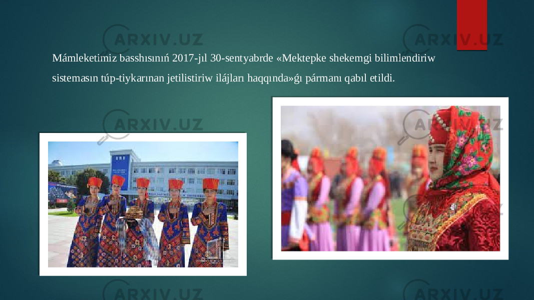 Mámleketimiz basshısınıń 2017-jıl 30-sentyabrde «Mektepke shekemgi bilimlendiriw sistemasın túp-tiykarınan jetilistiriw ilájları haqqında»ǵı pármanı qabıl etildi. 