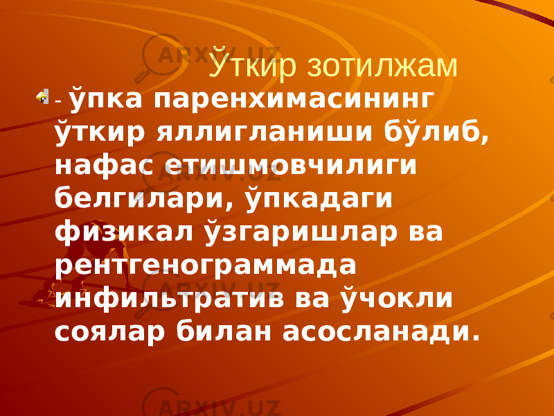  Ўткир зотилжам - ўпка паренхимасининг ўткир яллигланиши бўлиб, нафас етишмовчилиги белгилари, ўпкадаги физикал ўзгаришлар ва рентгенограммада инфильтратив ва ўчокли соялар билан асосланади. 