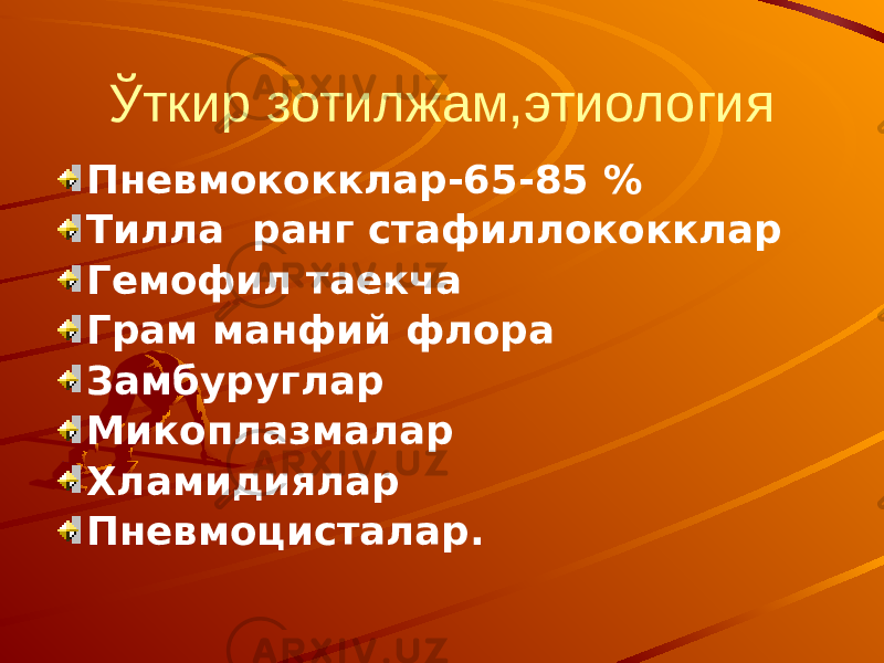 Ўткир зотилжам,этиология Пневмококклар-65-85 % Тилла ранг стафиллококклар Гемофил таекча Грам манфий флора Замбуруглар Микоплазмалар Хламидиялар Пневмоцисталар. 