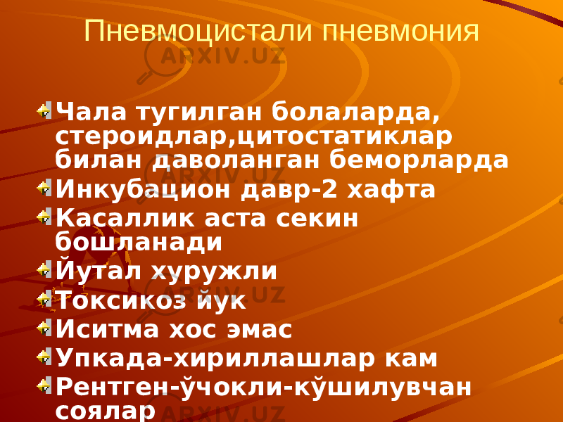 Пневмоцистали пневмония Чала тугилган болаларда, стероидлар,цитостатиклар билан даволанган беморларда Инкубацион давр-2 хафта Касаллик аста секин бошланади Йутал хуружли Токсикоз йук Иситма хос эмас Упкада-хириллашлар кам Рентген-ўчокли-кўшилувчан соялар 