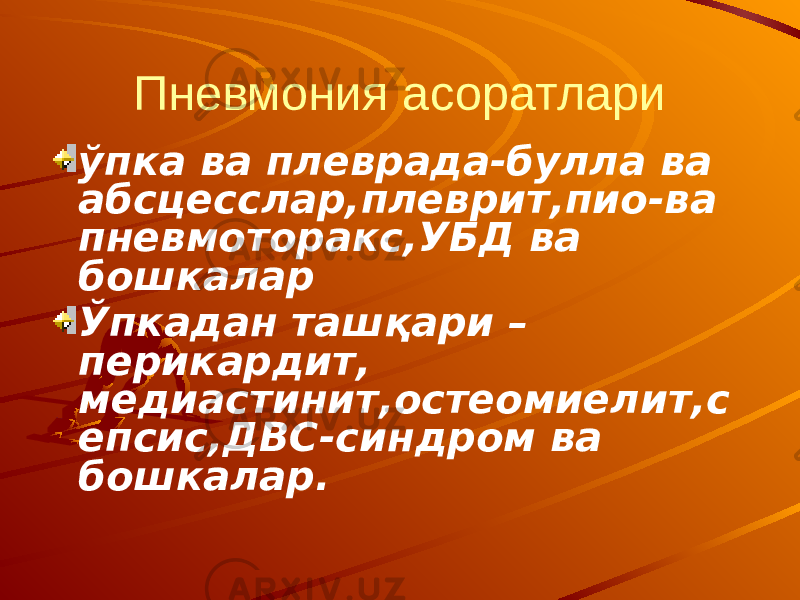 Пневмония асоратлари ўпка ва плеврада-булла ва абсцесслар,плеврит,пио-ва пневмоторакс,УБД ва бошкалар Ўпкадан ташқари – перикардит, медиастинит,остеомиелит,с епсис,ДВС-синдром ва бошкалар. 