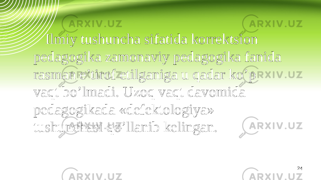 24Ilmiy tushuncha sifatida korrektsion pedagogika zamonaviy pedagogika fanida rasman e’tirof etilganiga u qadar ko’p vaqt bo’lmadi. Uzoq vaqt davomida pedagogikada «defektologiya» tushunchasi qo’llanib kelingan. 