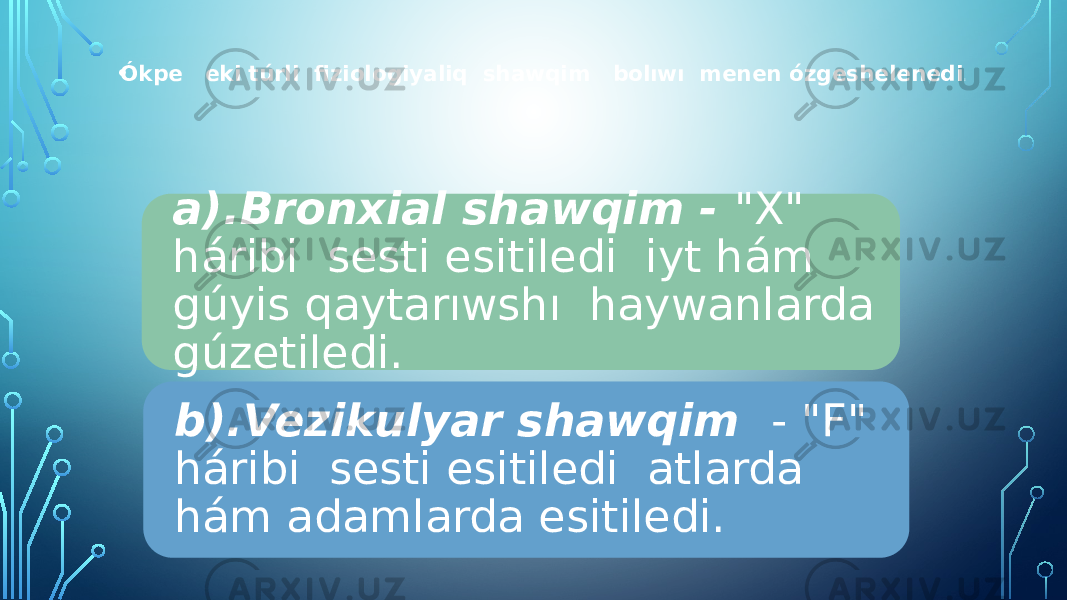 • Ókpe eki túrli fiziologiyaliq shawqim bolıwı menen ózgeshelenedi : b).Vezikulyar shawqim - &#34;F&#34; háribi sesti esitiledi atlarda hám adamlarda esitiledi. a).Bronxial shawqim - &#34;X&#34; háribi sesti esitiledi iyt hám gúyis qaytarıwshı haywanlarda gúzetiledi. 