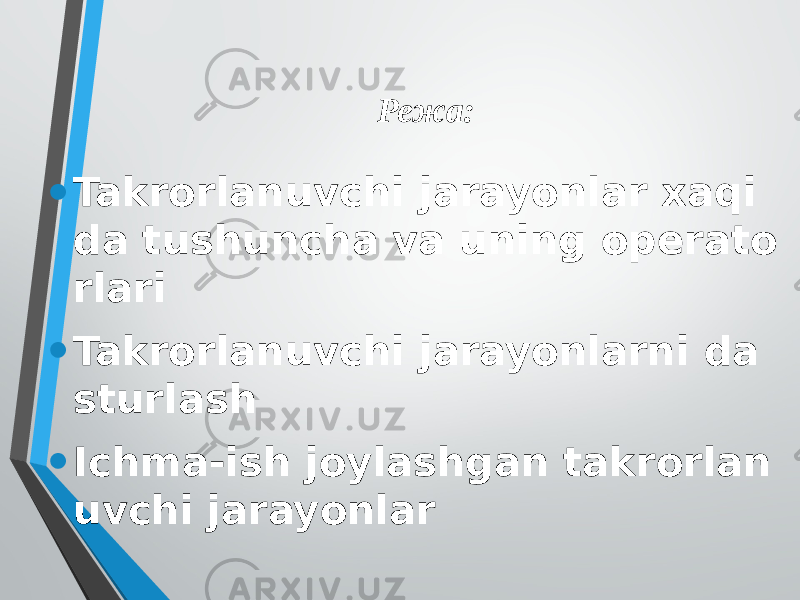 Режа: • Takrorlanuvchi jarayonlar xaqi da tushuncha va uning operato rlari • Takrorlanuvchi jarayonlarni da sturlash • Ichma-ish joylashgan takrorlan uvchi jarayonlar 