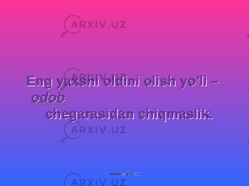 Eng yaxshi oldini olish yo’li – Eng yaxshi oldini olish yo’li – odobodob chegarasidan chiqmaslik.chegarasidan chiqmaslik. www.arxiv.uz 