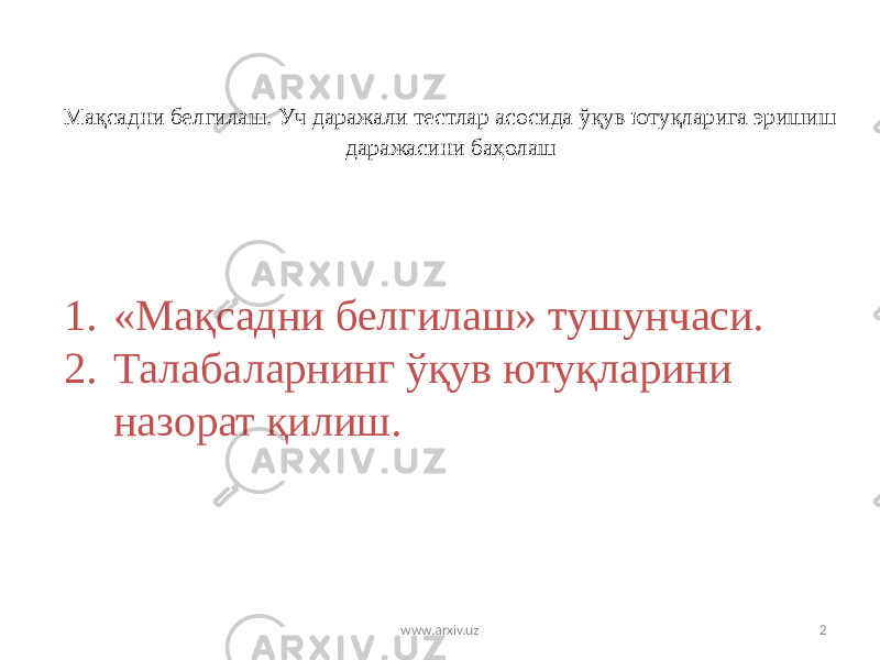 2Мақсадни белгилаш. Уч даражали тестлар асосида ўқув ютуқларига эришиш даражасини баҳолаш 1. «Мақсадни белгилаш» тушунчаси. 2. Талабаларнинг ўқув ютуқларини назорат қилиш. www.arxiv.uz 