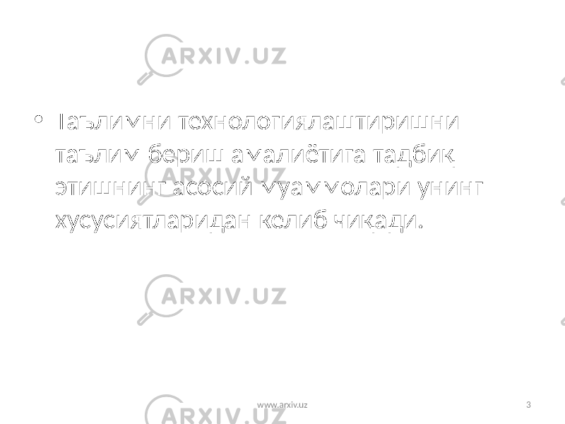 3• Таълимни технологиялаштиришни таълим бериш амалиётига тадбиқ этишнинг асосий муаммолари унинг хусусиятларидан келиб чиқади. www.arxiv.uz 