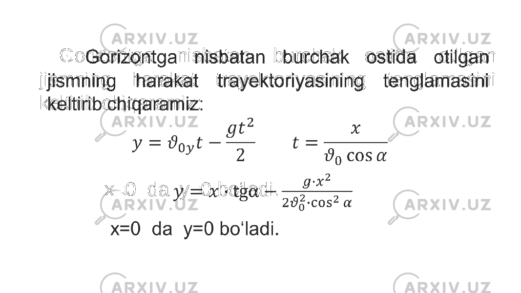 Gorizontga nisbatan burchak ostida otilgan jismning harakat trayektoriyasining tenglamasini keltirib chiqaramiz: x=0 da y=0 bo‘ladi. •   