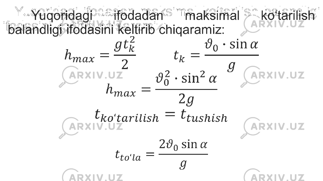 Yuqoridagi ifodadan maksimal ko‘tarilish balandligi ifodasini keltirib chiqaramiz: •   