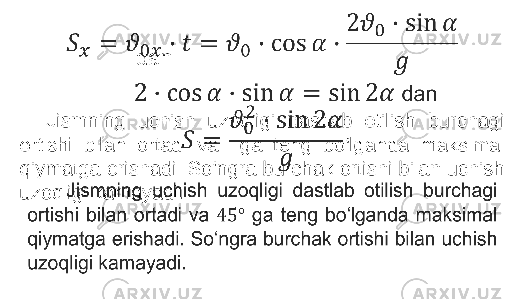                        dan Jismning uchish uzoqligi dastlab otilish burchagi ortishi bilan ortadi va ga teng bo‘lganda maksimal qiymatga erishadi. So‘ngra burchak ortishi bilan uchish uzoqligi kamayadi.•   