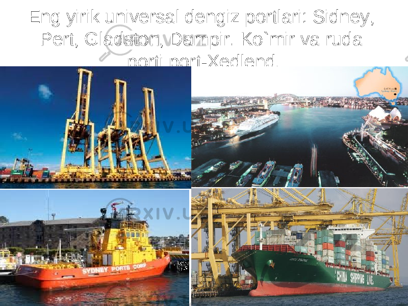 Eng yirik universal dengiz portlari: Sidney, Pert, Gladston, Dampir. Ko`mir va ruda porti port-Xedlend. 