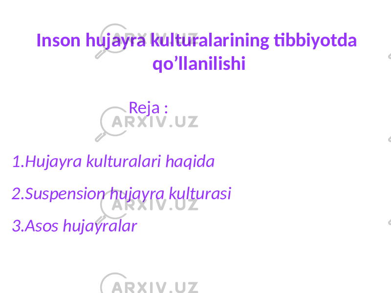 Inson hujayra kulturalarining tibbiyotda qo’llanilishi Reja : 1.Hujayra kulturalari haqida 2.Suspension hujayra kulturasi 3.Asos hujayralar 