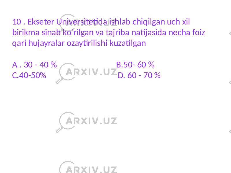 10 . Ekseter Universitetida ishlab chiqilgan uch xil birikma sinab ko&#39;rilgan va tajriba natijasida necha foiz qari hujayralar ozaytirilishi kuzatilgan A . 30 - 40 % B.50- 60 % C.40-50% D. 60 - 70 % 