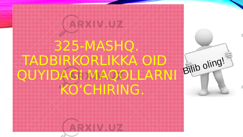  325-MASHQ. TADBIRKORLIKKA OID QUYIDAGI MAQOLLARNI KO‘CHIRING. B ilib o lin g ! 