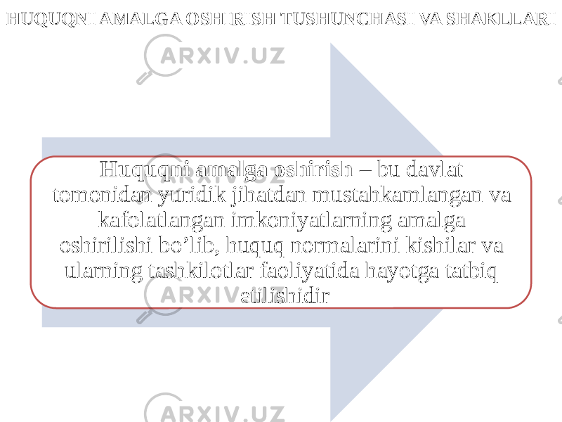 HUQUQNI AMALGA OSHIRISH TUSHUNCHASI VA SHAKLLARI Huquqni amalga oshirish – bu davlat tomonidan yuridik jihatdan mustahkamlangan va kafolatlangan imkoniyatlarning amalga oshirilishi bo’lib, huquq normalarini kishilar va ularning tashkilotlar faoliyatida hayotga tatbiq etilishidir 