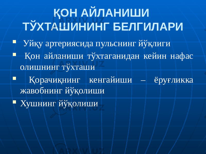 ҚОН АЙЛАНИШИ ТЎХТАШИНИНГ БЕЛГИЛАРИ  Уйқу артериясида пульснинг йўқлиги  Қон айланиши тўхтаганидан кейин нафас олишнинг тўхташи  Қорачиқнинг кенгайиши – ёруғликка жавобнинг йўқолиши  Хушнинг йўқолиши 