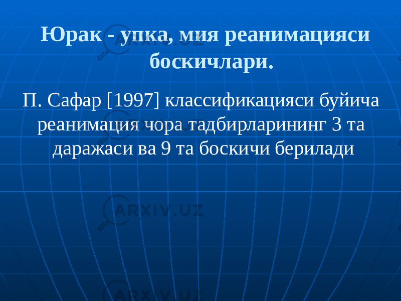 Юрак - упка, мия реанимацияси боскичлари. П. Сафар [1997] классификацияси буйича реанимация чора тадбирларининг 3 та даражаси ва 9 та боскичи берилади 