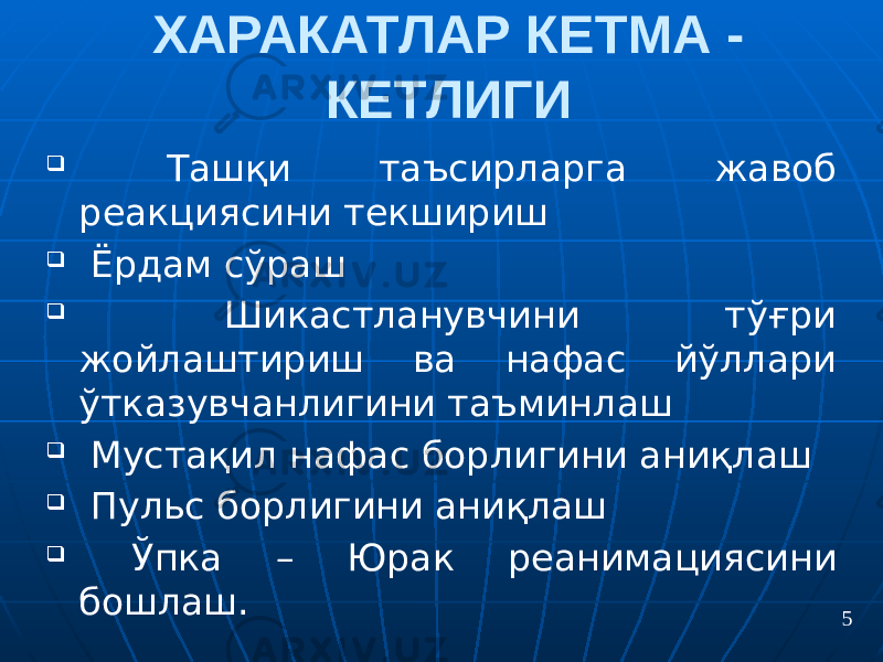 ХАРАКАТЛАР КЕТМА - КЕТЛИГИ  Ташқи таъсирларга жавоб реакциясини текшириш  Ёрдам сўраш  Шикастланувчини тўғри жойлаштириш ва нафас йўллари ўтказувчанлигини таъминлаш  Мустақил нафас борлигини аниқлаш  Пульс борлигини аниқлаш  Ўпка – Юрак реанимациясини бошлаш . 5 