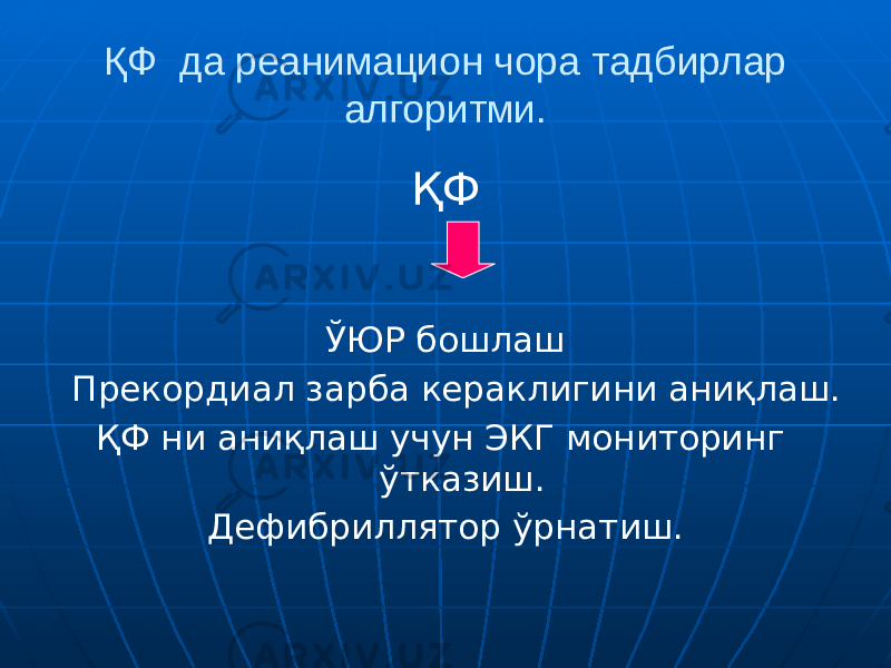 ҚФ да реанимацион чора тадбирлар алгоритми. ҚФ ЎЮР бошлаш Прекордиал зарба кераклигини аниқлаш. ҚФ ни аниқлаш учун ЭКГ мониторинг ўтказиш. Дефибриллятор ўрнатиш. 