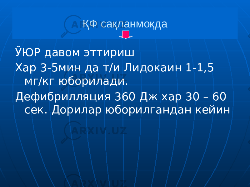 ҚФ сақланмоқда ЎЮР давом эттириш Хар 3-5мин да т/и Лидокаин 1-1,5 мг/кг юборилади. Дефибрилляция 360 Дж хар 30 – 60 сек. Дорилар юборилгандан кейин 