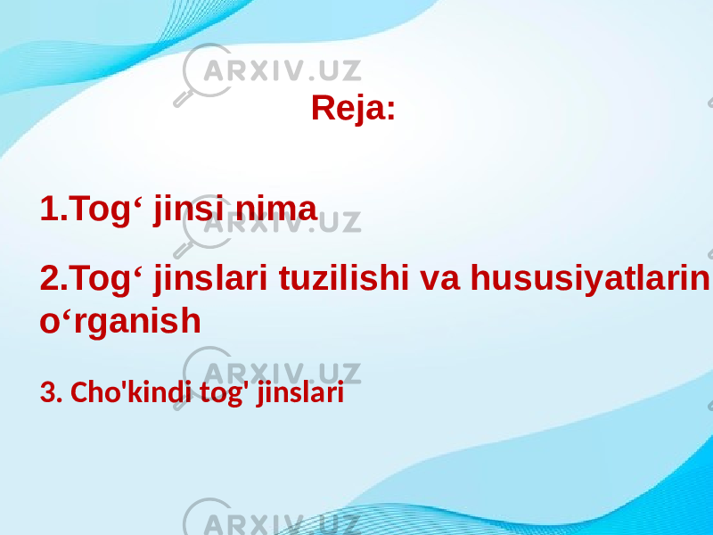 1.Tog ‘ jinsi nima Reja: 2.Tog ‘ jinslari tuzilishi va hususiyatlarini o ‘ rganish 3. Cho&#39;kindi tog&#39; jinslari 