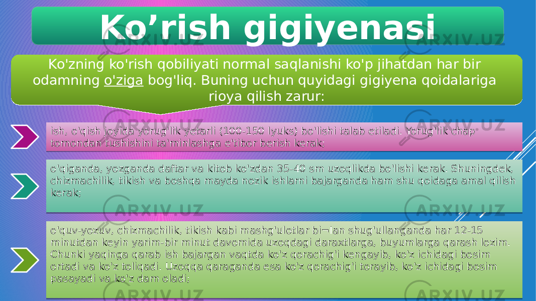 Ko’rish gigiyenasi Ko&#39;zning ko&#39;rish qobiliyati normal saqlanishi ko&#39;p jihatdan har bir odamning o&#39;ziga bog&#39;liq. Buning uchun quyidagi gigiyena qoidalariga rioya qilish zarur: Ko&#39;zning ko&#39;rish qobiliyati normal saqlanishi ko&#39;p jihatdan har bir odamning o&#39;ziga bog&#39;liq. Buning uchun quyidagi gigiyena qoidalariga rioya qilish zarur: ish, o&#39;qish joyida yorug&#39;lik yetarli (100-150 lyuks) bo&#39;lishi talab etiladi. Yorug&#39;lik chap tomondan tushishini ta&#39;minlashga e&#39;tibor berish kerak; o&#39;qiganda, yozganda daftar va kitob ko&#39;zdan 35-40 sm uzoqlikda bo&#39;lishi kerak. Shuningdek, chizmachilik, tikish va boshqa mayda nozik ishlarni bajarganda ham shu qoidaga amal qilish kerak; o&#39;quv-yozuv, chizmachilik, tikish kabi mashg&#39;ulotlar bi¬Ian shug&#39;ullanganda har 12-15 minutdan keyin yarim-bir minut davomida uzoqdagi daraxtlarga, buyumlarga qarash lozim. Chunki yaqinga qarab ish bajargan vaqtda ko&#39;z qorachig&#39;i kengayib, ko&#39;z ichidagi bosim ortadi va ko&#39;z toliqadi. Uzoqqa qaraganda esa ko&#39;z qorachig&#39;i torayib, ko&#39;z ichidagi bosim pasayadi va ko&#39;z dam oladi; 06 09 02 190D0604 0F 02 13 3C 02 22 