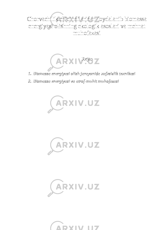 Chorvachilik chiqindilaridan foydalanib biomassa energiyasi olishning ekologik asoslari va mehnat muhofazasi Reja: 1. Biomassa energiyasi olish jarayonida xafvsizlik texnikasi 2. Biomassa energiyasi va atrof-muhit muhofazasi 