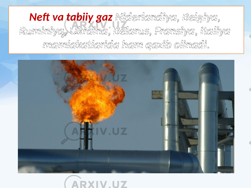 Neft va tabiiy gaz Niderlandiya, Belgiya, Ruminiya, Ukraina, Belarus, Fransiya, Italiya mamlakatlarida ham qazib olinadi. 