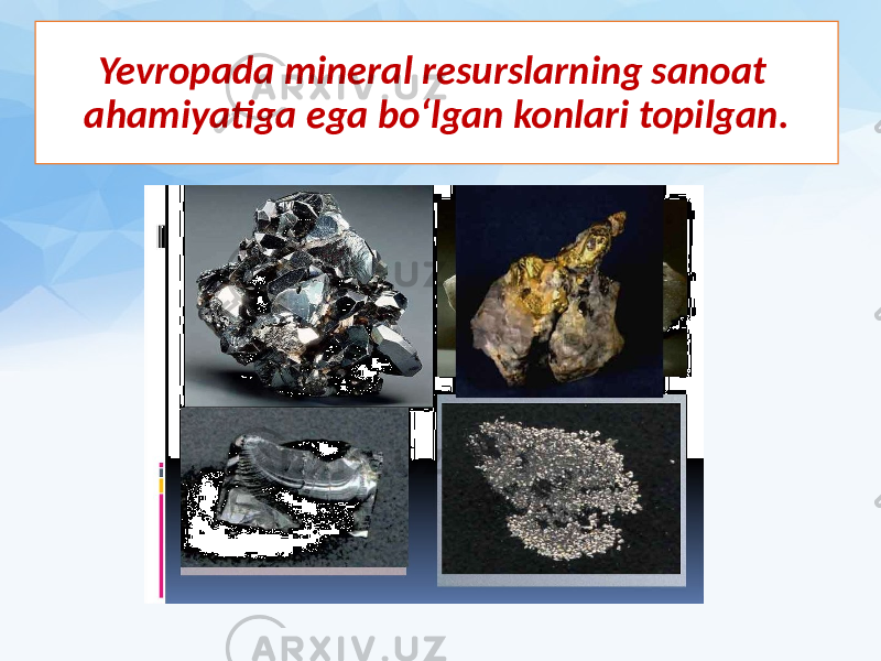 Yevropada mineral resurslarning sanoat ahamiyatiga ega bo‘lgan konlari topilgan. 