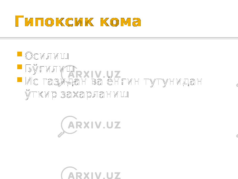 Гипоксик кома  Осилиш  Бўғилиш  Ис газидан ва ёнғин тутунидан ўткир захарланиш 