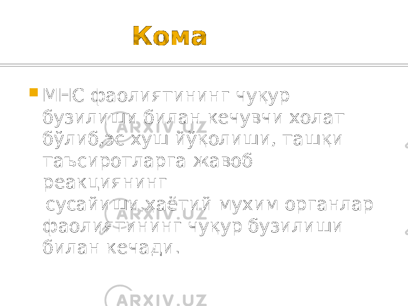  Кома  МНС фаолиятининг чуқур бузилиши билан кечувчи холат бўлиб,эс хуш йўқолиши, ташқи таъсиротларга жавоб реакциянинг сусайиши,ҳаётий мухим органлар фаолиятининг чуқур бузилиши билан кечади. 