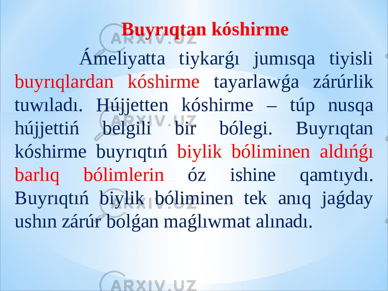 Buyrıqtan kóshirme Ámeliyatta tiykarǵı jumısqa tiyisli buyrıqlardan kóshirme tayarlawǵa zárúrlik tuwıladı. Hújjetten kóshirme – túp nusqa hújjettiń belgili bir bólegi. Buyrıqtan kóshirme buyrıqtıń biylik bóliminen aldıńǵı barlıq bólimlerin óz ishine qamtıydı. Buyrıqtıń biylik bóliminen tek anıq jaǵday ushın zárúr bolǵan maǵlıwmat alınadı. 