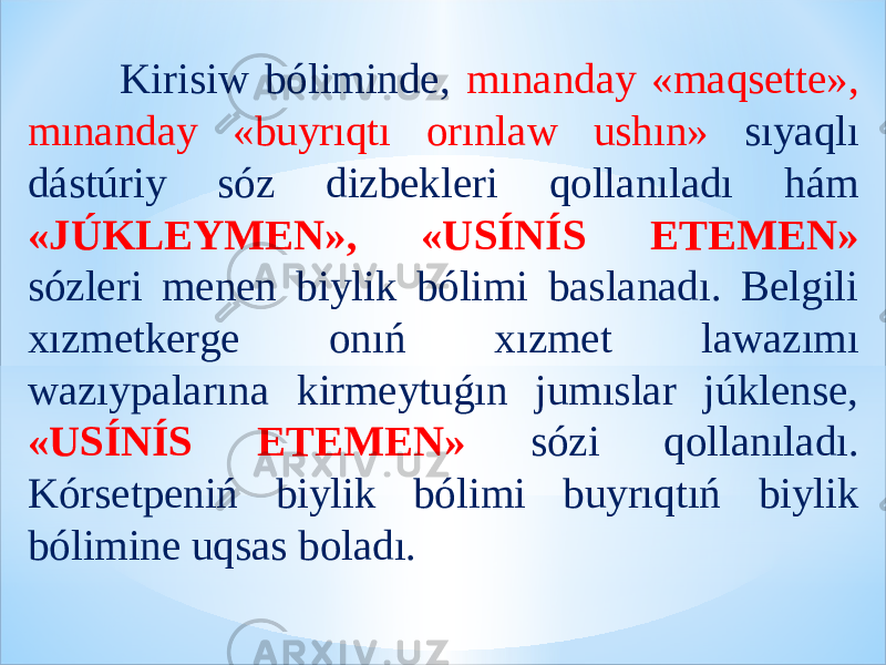  Kirisiw bóliminde, mınanday «maqsette», mınanday «buyrıqtı orınlaw ushın» sıyaqlı dástúriy sóz dizbekleri qollanıladı hám «JÚKLEYMEN», «USÍNÍS ETEMEN» sózleri menen biylik bólimi baslanadı. Belgili xızmetkerge onıń xızmet lawazımı wazıypalarına kirmeytuǵın jumıslar júklense, «USÍNÍS ETEMEN» sózi qollanıladı. Kórsetpeniń biylik bólimi buyrıqtıń biylik bólimine uqsas boladı. 