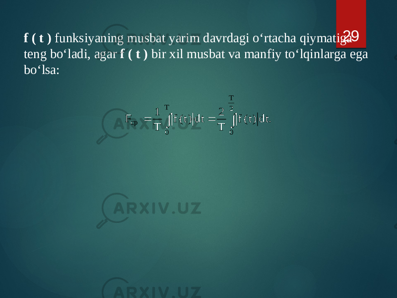 f ( t ) funksiyaning musbat yarim davrdagi o‘rtacha qiymatiga teng bo‘ladi, agar f ( t ) bir xil musbat va manfiy to‘lqinlarga ega bo‘lsa: 29. dt )t( f T 2 dt )t( f T 1 F 2 T 0 T 0 cp     