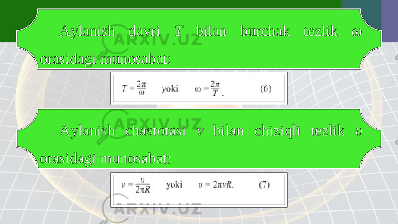 Aylanish davri T bilan burchak tezlik ω orasidagi munosabat: Aylanish chastotasi v bilan chiziqli tezlik υ orasidagi munosabat: 
