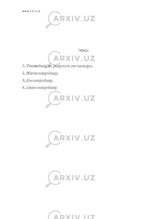 www.arxiv.uz Режа: 1. Углеводлар ва уларнинг хосилалари. 2. Моносахаридлар. 3. Дисахаридлар. 4. Полисахаридлар 