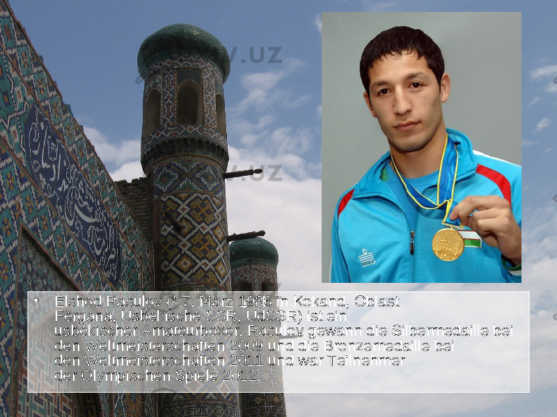 • Elshod Rasulov (* 7. März 1986 in Kokand, Oblast Fergana, Usbekische SSR, UdSSR) ist ein usbekischer Amateurboxer. Rasulov gewann die Silbermedaille bei den Weltmeisterschaften 2009 und die Bronzemedaille bei den Weltmeisterschaften 2011 und war Teilnehmer der Olympischen Spiele 2012. 