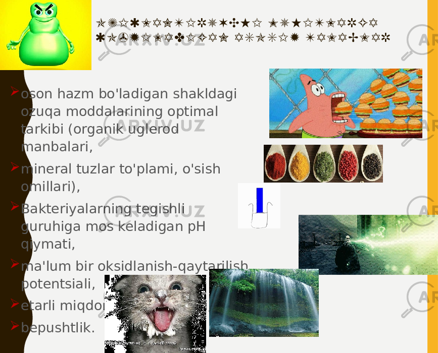 O Z I Q L A N T I R U V C H I M U H I T L A R G A Q O &#39; Y I L A D I G A N A S O S I Y T A L A B L A R  oson hazm bo&#39;ladigan shakldagi ozuqa moddalarining optimal tarkibi (organik uglerod manbalari,  mineral tuzlar to&#39;plami, o&#39;sish omillari),  Bakteriyalarning tegishli guruhiga mos keladigan pH qiymati,  ma&#39;lum bir oksidlanish-qaytarilish potentsiali,  etarli miqdorda suv miqdori,  bepushtlik. 