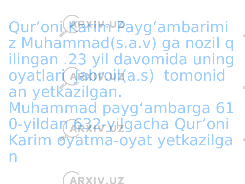 Qurʼoni Karim Paygʻambarimi z Muhammad(s.a.v) ga nozil q ilingan .23 yil davomida uning oyatlari Jabroil(a.s) tomonid an yetkazilgan. Muhammad paygʻambarga 61 0-yildan 632-yilgacha Qurʼoni Karim oyatma-oyat yetkazilga n 