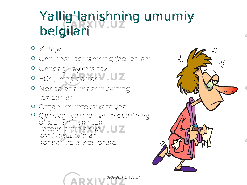 Yallig’lanishning umumiy Yallig’lanishning umumiy belgilaribelgilari  Varaja  Qon hosil bo’lishining faollanishi  Qondagi leykotsitoz  EChT ning oshishi  Moddalar almashinuvining tezlashishi  Organizm intoksikatsiyasi  Qondagi gormonlar miqdorining o’zgarishi: qondagi katexolaminlar va kortikosteroidlar konsentratsiyasi ortadi. WWW.ARXIV.UZ 