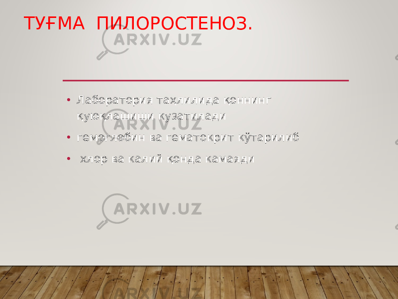 ТУҒМА ПИЛОРОСТЕНОЗ. • Лаборатория таҳлилида қоннинг қуюқлашиши кузатилади • гемоглобин ва гематокрит кўтарилиб • хлор ва калий қонда камаяди 