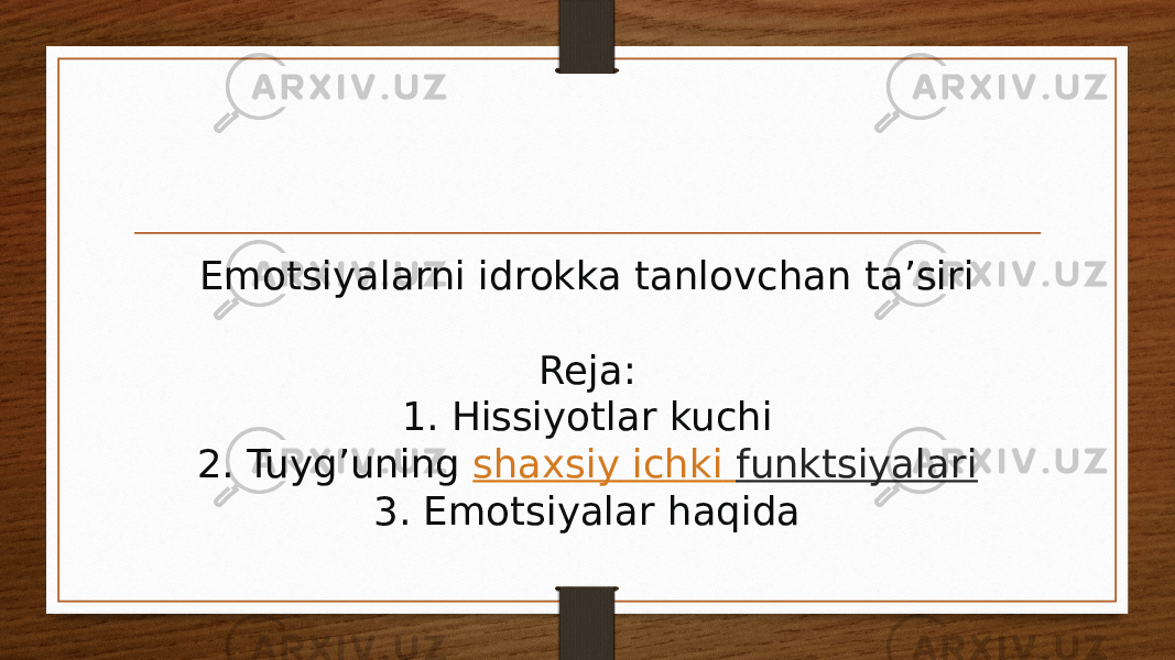 Emotsiyalarni idrokka tanlovchan ta’siri Reja: 1. Hissiyotlar kuchi 2. Tuyg’uning  shaxsiy ichki funktsiyalari 3. Emotsiyalar haqida 