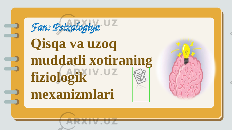 Qisqa va uzoq muddatli xotiraning fiziologik mexanizmlariFan: Psixalogiya 