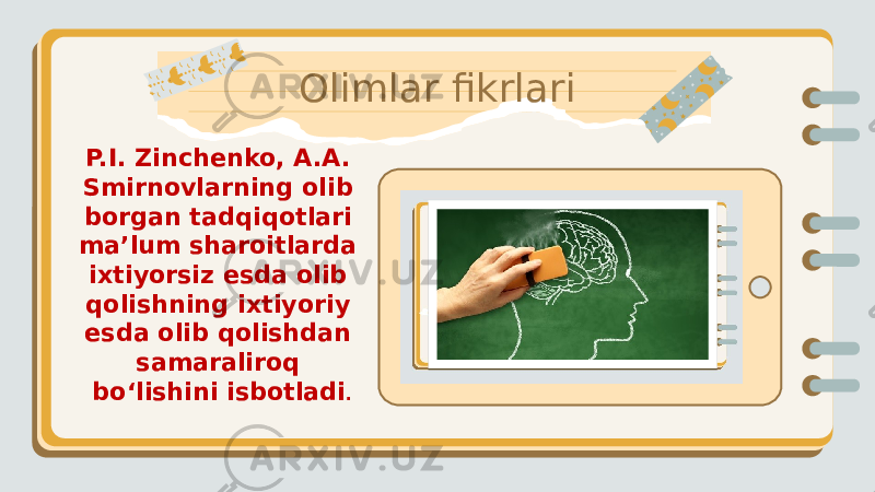 Olimlar fikrlari P.I. Zinchenko, A.A. Smirnovlarning olib borgan tadqiqotlari ma’lum sharoitlarda ixtiyorsiz esda olib qolishning ixtiyoriy esda olib qolishdan samaraliroq bo‘lishini isbotladi . 