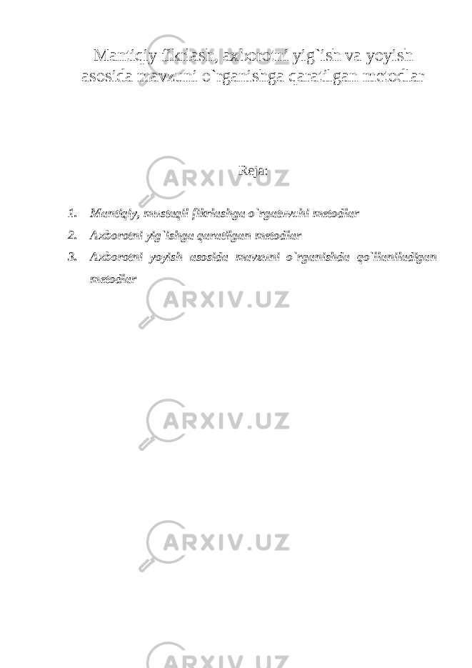 Mantiqiy fikrlash, axborotni yig`ish va yoyish asosida mavzuni o`rganishga qaratilgan metodlar Reja: 1. Mantiqiy, mustaqil fikrlashga o`rgatuvchi metodlar 2. Axborotni yig`ishga qaratilgan metodlar 3. Axborotni yoyish asosida mavzuni o`rganishda qo`llaniladigan metodlar 