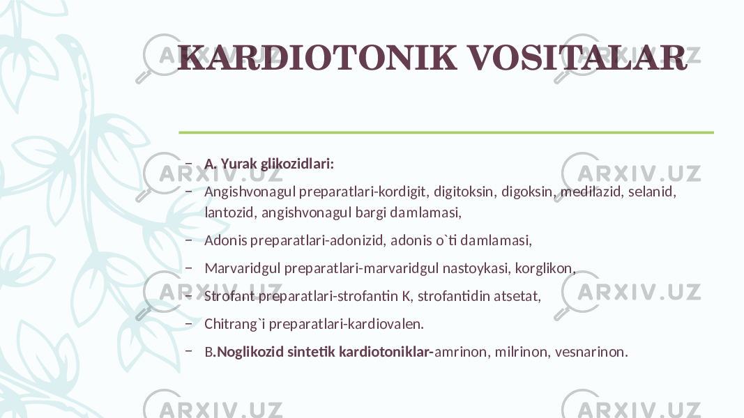 KARDIOTONIK VOSITALAR – A. Yurak glikozidlari: – Angishvonagul prеparatlari-kordigit, digitoksin, digoksin, mеdilazid, sеlanid, lantozid, angishvonagul bargi damlamasi, – Adonis prеparatlari-adonizid, adonis o`ti damlamasi, – Marvaridgul prеparatlari-marvaridgul nastoykasi, korglikon, – Strofant prеparatlari-strofantin K, strofantidin atsеtat, – Chitrang`i prеparatlari-kardiovalеn. – B .Noglikozid sintеtik kardiotoniklar- amrinon, milrinon, vеsnarinon. 