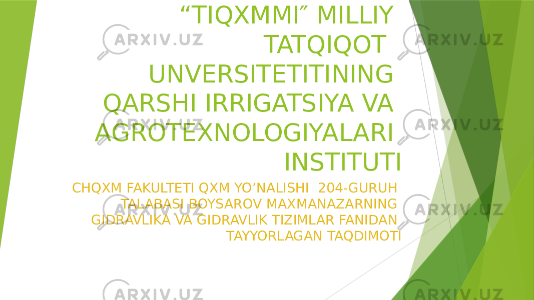 “ TIQXMMI″ MILLIY TATQIQOT UNVERSITETITINING QARSHI IRRIGATSIYA VA AGROTEXNOLOGIYALARI INSTITUTI CHQXM FAKULTETI QXM YO’NALISHI 204-GURUH TALABASI BOYSAROV MAXMANAZARNING GIDRAVLIKA VA GIDRAVLIK TIZIMLAR FANIDAN TAYYORLAGAN TAQDIMOTI 