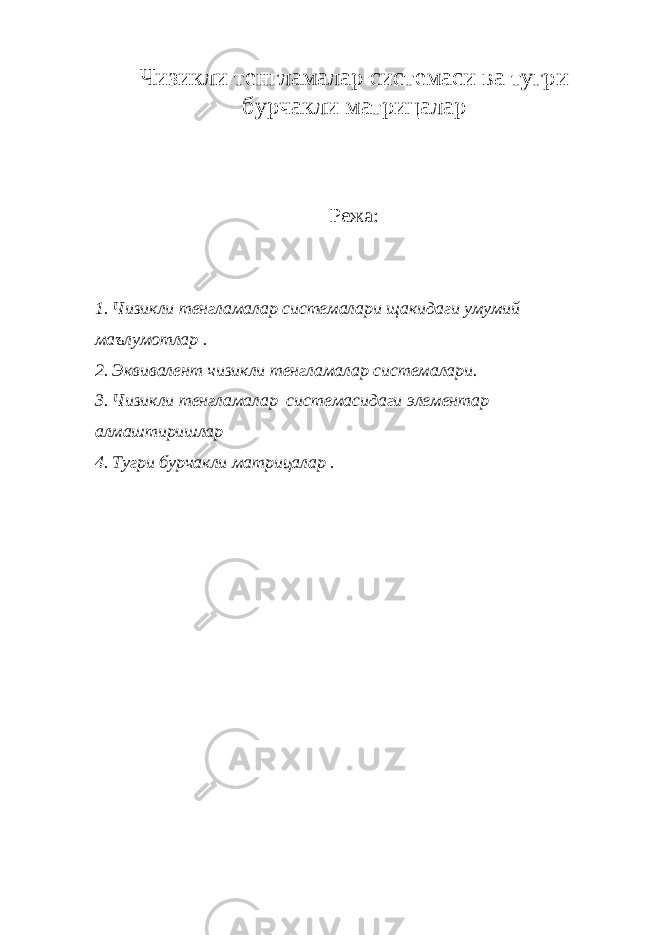 Чизикли тенгламалар системаси ва тугри бурчакли матрицалар Режа : 1. Чизикли тенгламалар системалари щакидаги умумий маълумотлар . 2. Эквивалент чизикли тенгламалар системалари. 3. Чизикли тенгламалар системасидаги элементар алмаштиришлар 4. Тугри бурчакли матрицалар . 